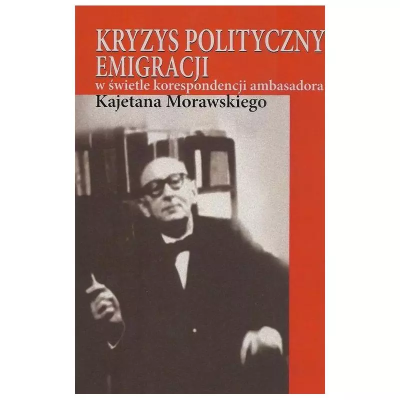 KRYZYS POLITYCZNY EMIGRACJI W ŚWIETLE KORESPONDENCJI AMBASADORA KAJETANA MORAWSKIEGO - Aspra