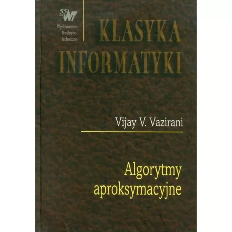 KLASYKA INFORMATYKI ALGORYTMY APROKSYMACYJNE Vijay V. Vazirani - Wydawnictwo Naukowo - Techniczne