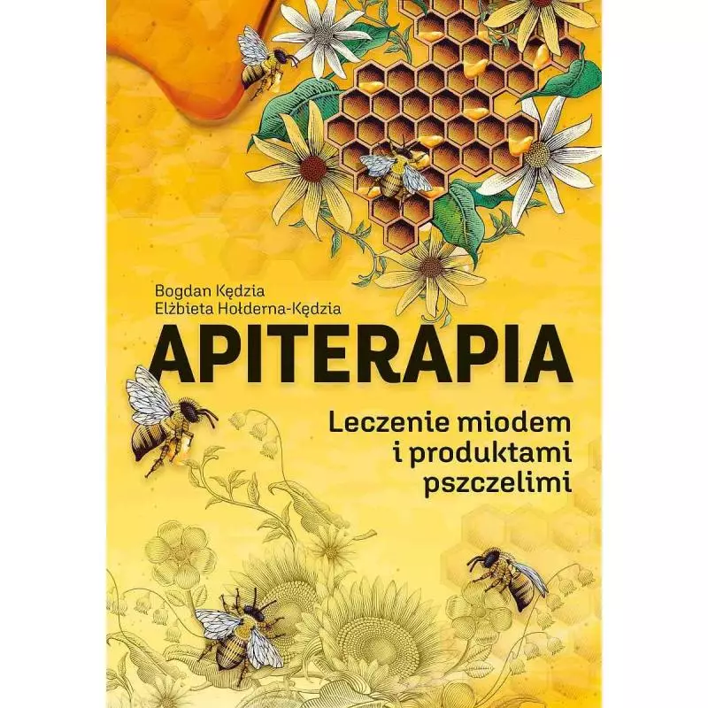 APITERAPIA LECZENIE MIODEM I PRODUKTAMI PSZCZELIMI Bogdan Kędzia, Elżbieta Hołderna-Kędzia - SBM