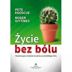 ŻYCIE BEZ BÓLU REWOLUCYJNA METODA LECZENIA PRZEWLEKŁEGO BÓLU Pete Egoscue , Roger Gittines - Studio Astropsychologii