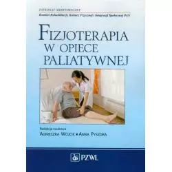 FIZJOTERAPIA W OPIECE PALIATYWNEJ Anna Pyszora, Agnieszka Wójcik - Wydawnictwo Lekarskie PZWL