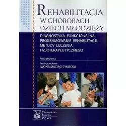 REHABILITACJA W CHOROBACH DZIECI I MŁODZIEŻY Iwona Maciąg-Tymecka - Wydawnictwo Lekarskie PZWL