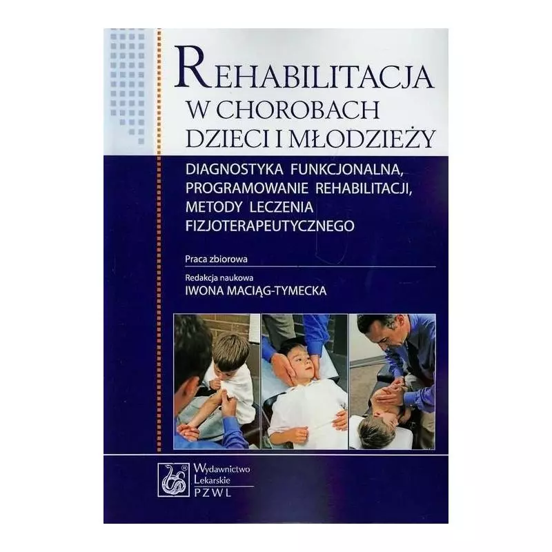 REHABILITACJA W CHOROBACH DZIECI I MŁODZIEŻY Iwona Maciąg-Tymecka - Wydawnictwo Lekarskie PZWL