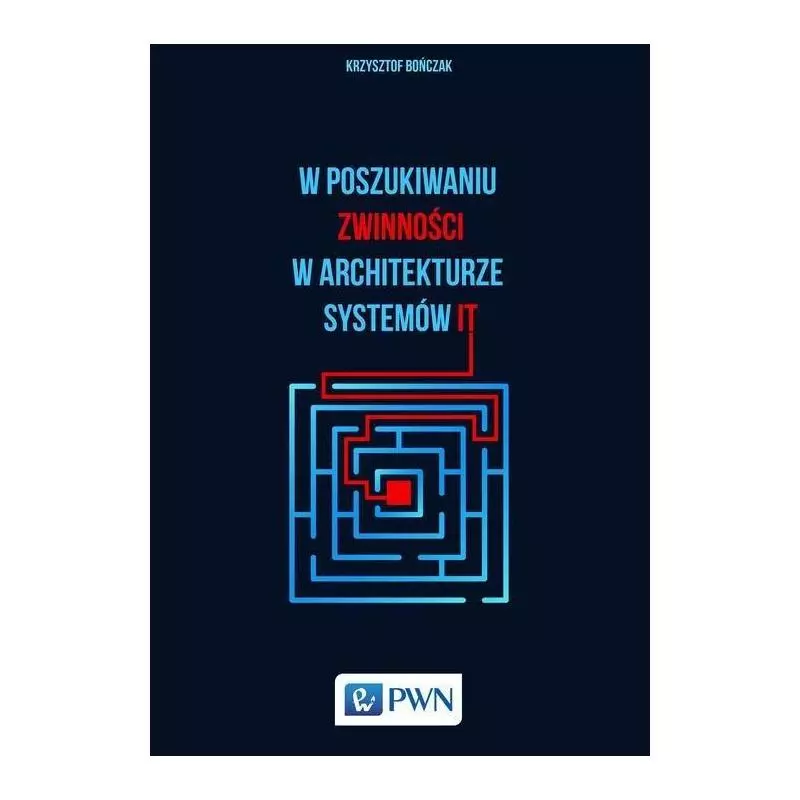 W POSZUKIWANIU ZWINNOŚCI W ARCHITEKTURZE SYSTEMÓW IT Krzysztof Bończak - PWN