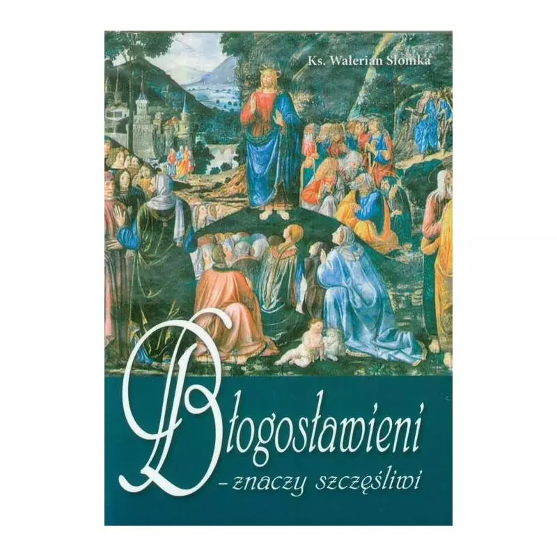 BŁOGOSŁAWIENI - ZNACZY SZCZĘŚLIWI Walerian Słomka - Wydawnictwo Diecezjalne i Drukarnia w Sandomierzu