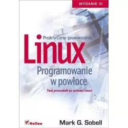 PRAKTYCZNY PRZEWODNIK LINUX PROGRAMOWANIE W POWŁOCE Mark G. Sobell - Helion