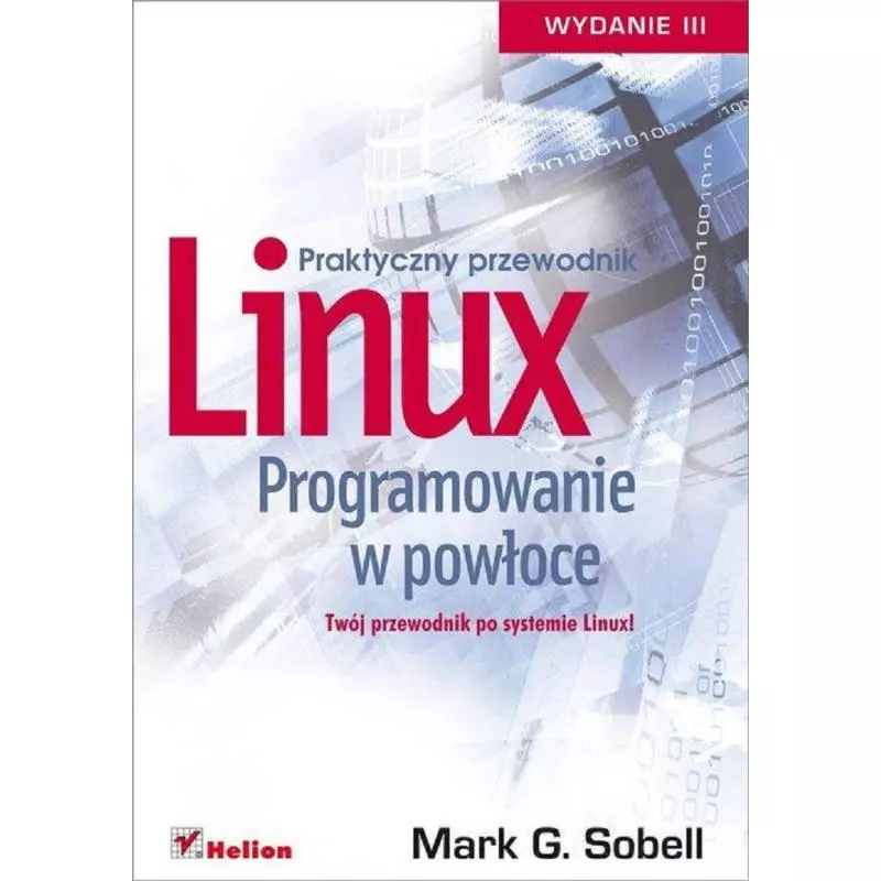 PRAKTYCZNY PRZEWODNIK LINUX PROGRAMOWANIE W POWŁOCE Mark G. Sobell - Helion