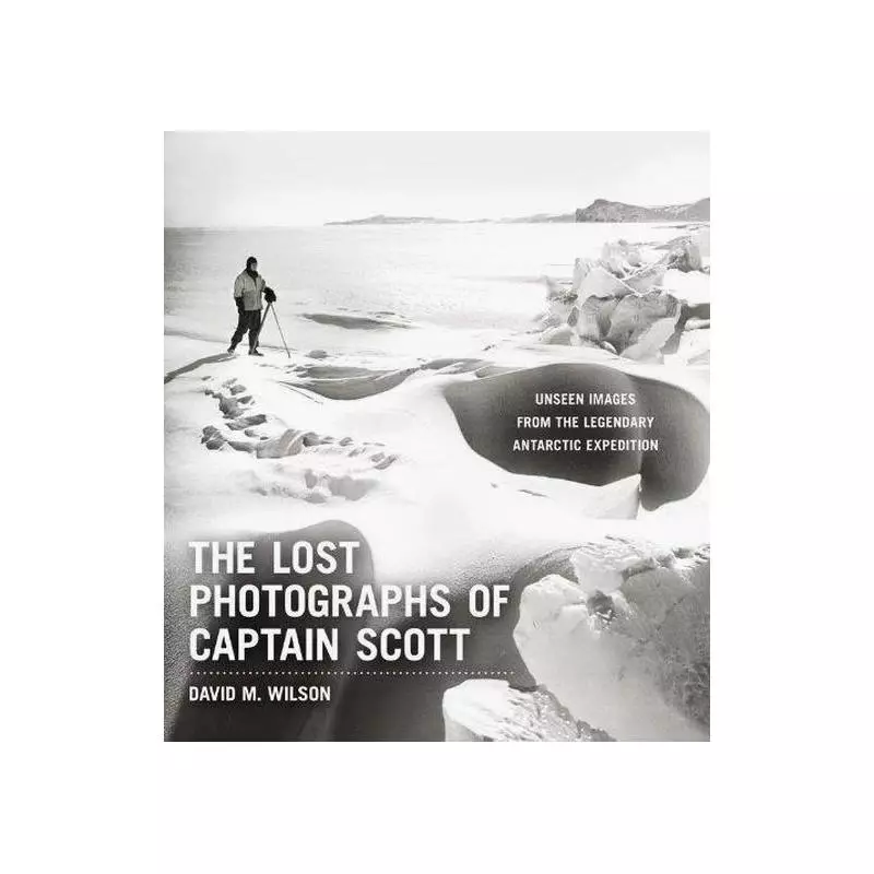 THE LOST PHOTOGRAPHS OF CAPTAIN SCOTT David M. Wilson - Little Brown