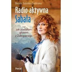RADIO-AKTYWNA CZYLI JAK ZOSTAŁAM GŁOSEM Z ZAKOPANEGO Beata Sabała-Zielińska - Pascal