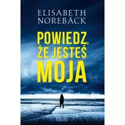 POWIEDZ ŻE JESTEŚ MOJA Elisabeth Noreback - Zysk i S-ka