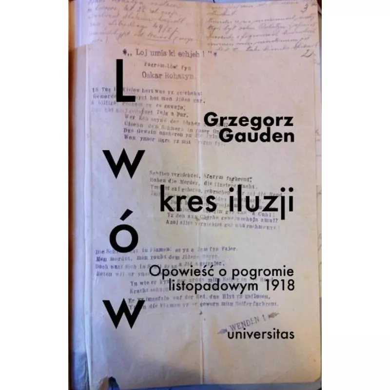 LWÓW KRES ILUZJI OPOWIEŚĆ O POGROMIE LISTOPADOWYM 1918 Grzegorz Gauden - Universitas
