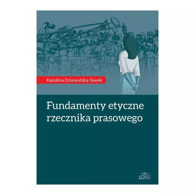 FUNDAMENTY ETYCZNE RZECZNIKA PRASOWEGO Karolina Dziewulska-Siwek - Elipsa