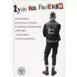 ŻYCIE NA PRZEKÓR MŁODZIEŻOWA KONTESTACJA SYSTEMU W OSTATNIEJ DEKADZIE PRL (1980-1989) - NOWE TROPY I PYTANIA BADAWCZE - IPN