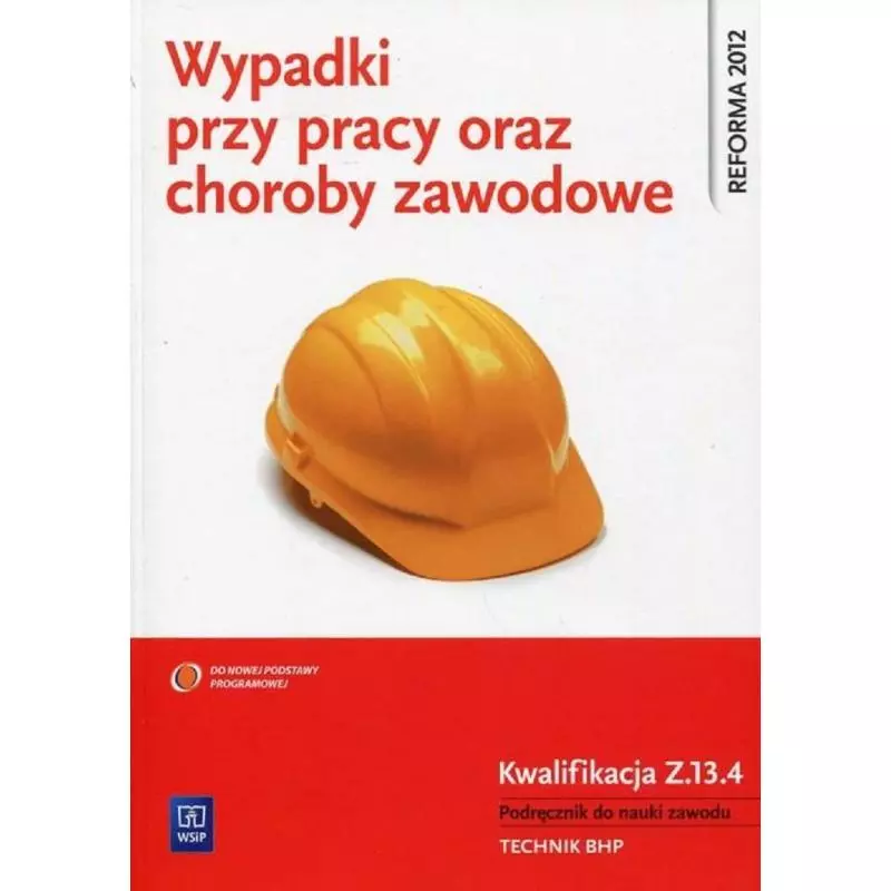 WYPADKI PRZY PRACY ORAZ CHOROBY ZAWODOWE KWALIFIKACJA Z.13.4 PODRĘCZNIK DO NAUKI ZAWODU TECHNIK BHP Cieszkowski Tadeusz - WSiP