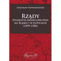 RZĄDY ZYGMUNTA JAGIELLOŃCZYKA NA ŚLĄSKU I W ŁUŻYCACH 1499-1506 Stanisław Nowogrodzki - Napoleon V