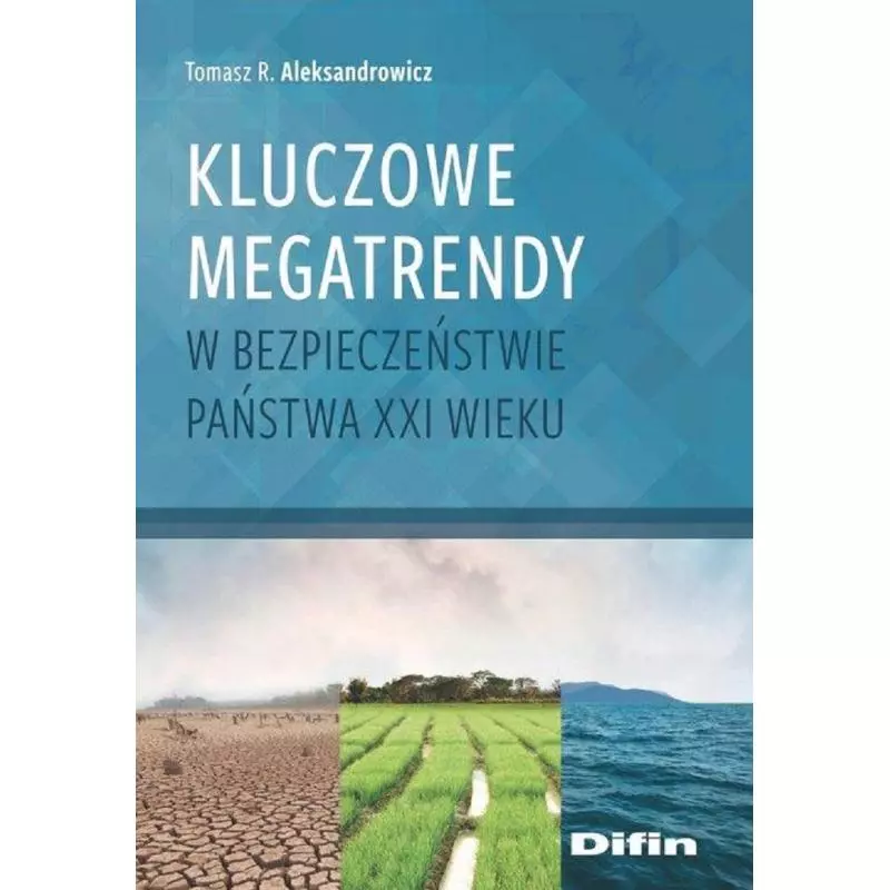 KLUCZOWE MEGATRENDY W BEZPIECZEŃSTWIE PAŃSTWA XXI WIEKU Tomasz Aleksandrowicz - Difin