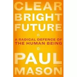 CLEAR BRIGHT FUTURE A RADICAL DEFENCE OF THE HUMAN BEING - FSC