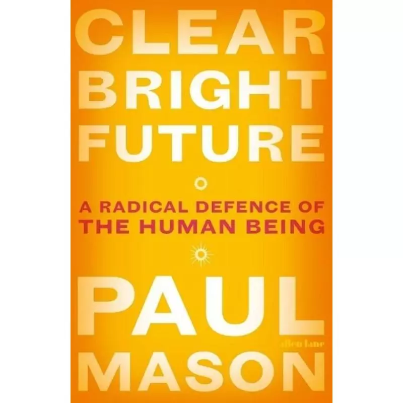 CLEAR BRIGHT FUTURE A RADICAL DEFENCE OF THE HUMAN BEING - FSC