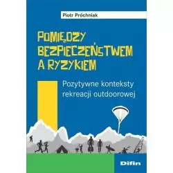 POMIĘDZY BEZPIECZEŃSTWEM A RYZYKIEM POZYTYWNE KONTEKSTY REKREACJI OUTDOOROWEJ - Difin