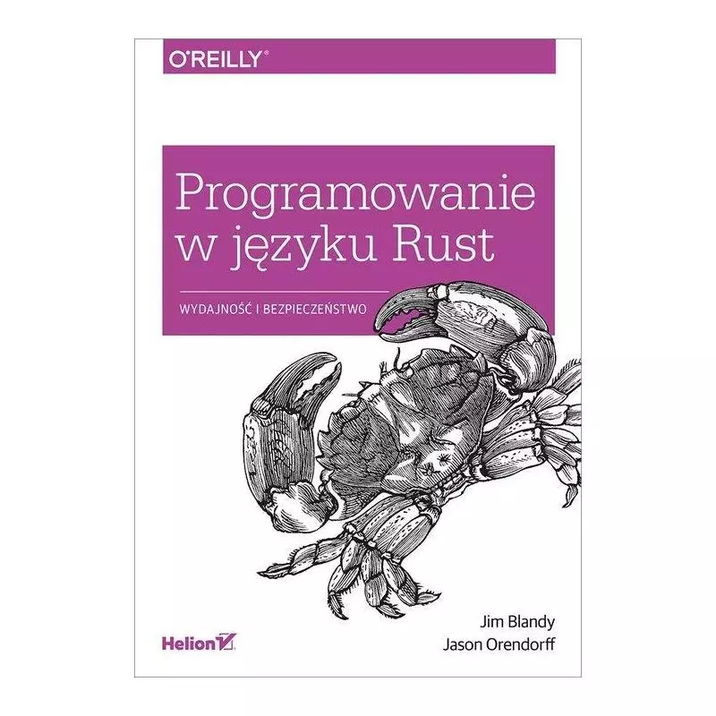 PROGRAMOWANIE W JĘZYKU RUST WYDAJNOŚĆ I BEZPIECZEŃSTWO Jim Blandy, Jason Orendorff - Helion