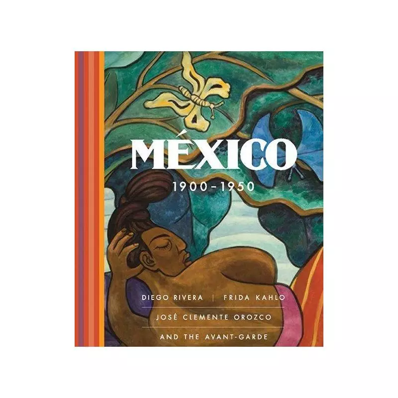 MEXICO 1900-1950 DIEGO RIVERA, FRIDA KAHLO, JOSE CLEMENTE OROZCO, AND THE AVANT-GARDE - Yale University Press