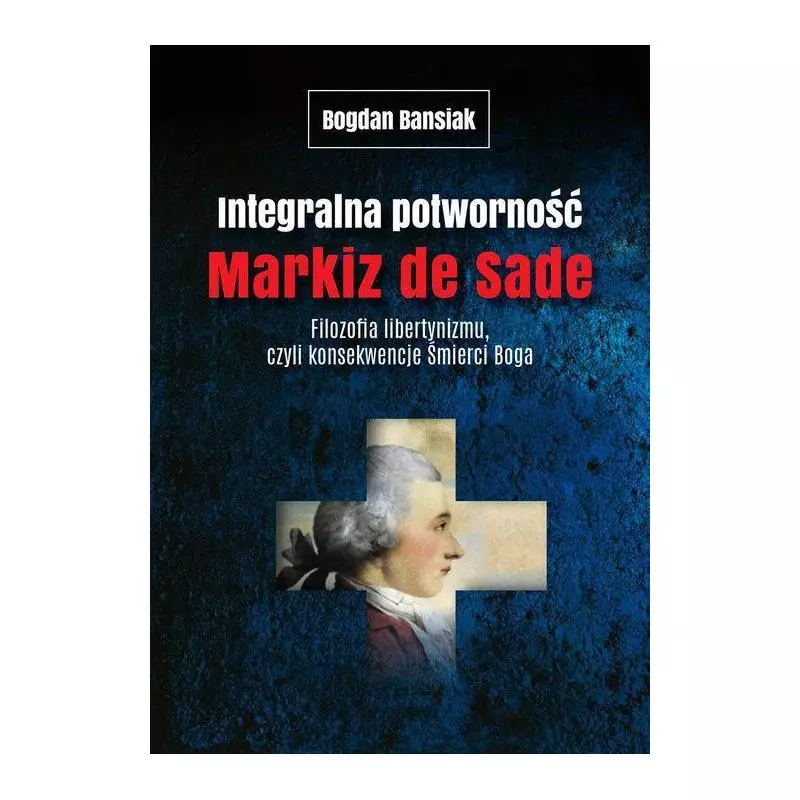 INTEGRALNA POTWORNOŚĆ MARKIZ DE SADE FILOZOFIA LIBERTYNIZMU CZYLI KONSEKWENCJE ŚMIERCI BOGA - Vis-a-Vis Etiuda