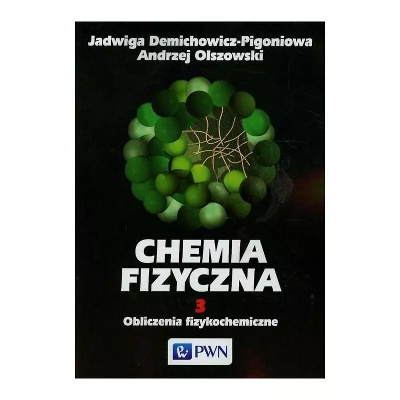 CHEMIA FIZYCZNA 3 OBLICZENIA FIZYKOCHEMICZNE Jadwiga Demichowicz-Pigoniowa - PWN