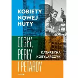 KOBIETY NOWEJ HUTY CEGŁY PERŁY I PETARDY Katarzyna Kobylarczyk - Mando