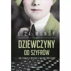 DZIEWCZYNY OD SZYFRÓW ONE POMOGŁY WYGRAĆ II WOJNĘ ŚWIATOWĄ Liza Mundy - Bellona