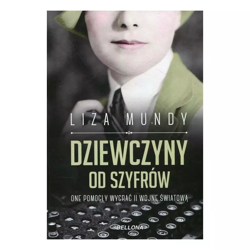 DZIEWCZYNY OD SZYFRÓW ONE POMOGŁY WYGRAĆ II WOJNĘ ŚWIATOWĄ Liza Mundy - Bellona