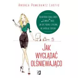 JAK WYGLĄDAĆ OLŚNIEWAJĄCO REDAKTORKA DZIAŁU URODY GLAMOUR RADZI JAK BYĆ PIĘKNĄ I STYLOWĄ Andrea Pomerantz Lustig - I...