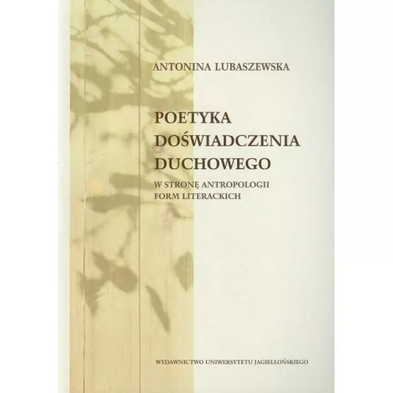 POETYKA DOŚWIADCZENIA DUCHOWEGO W STRONĘ ANTROPOLOGII FORM LITERACKICH Antonina Lubaszewska - Wydawnictwo Uniwersytetu Jagi... POETYKA DOŚWIADCZENIA DUCHOWEGO W STRONĘ ANTROPOLOGII FORM LITERACKICH Antonina Lubaszewska - Wydawnictwo Uniwersytetu Jagi...