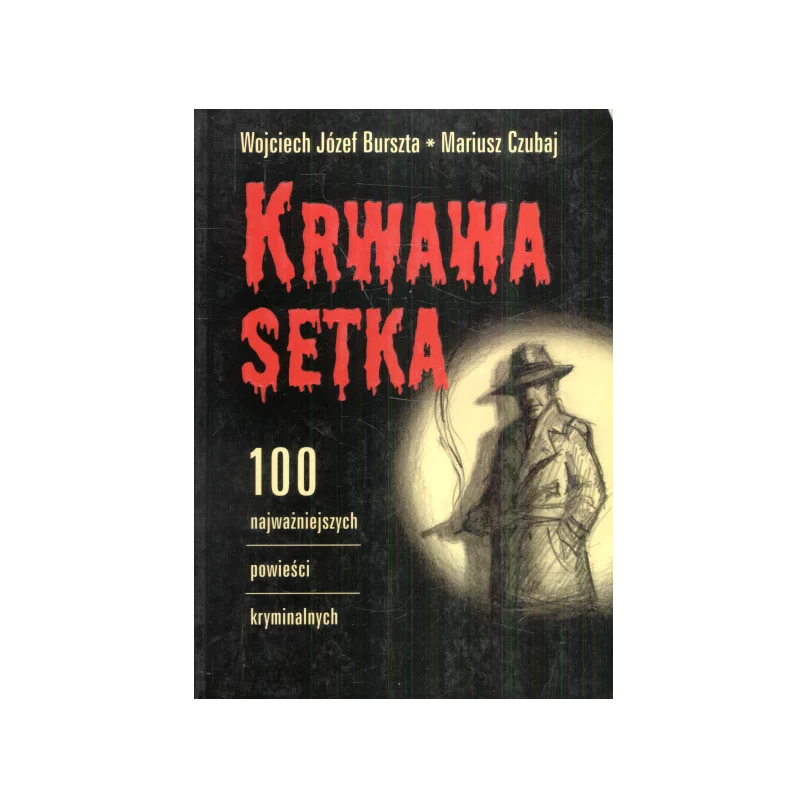 KRWAWA SETKA 100 NAJWAŻNIEJSZYCH POWIEŚCI KRYMINALNYCH Wojciech Józef Burszta, Mariusz Czubaj - Muza