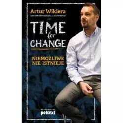 TIME FOR CHANGE NIEMOŻLIWE NIE ISTNIEJE Artur Wikiera - Poltext