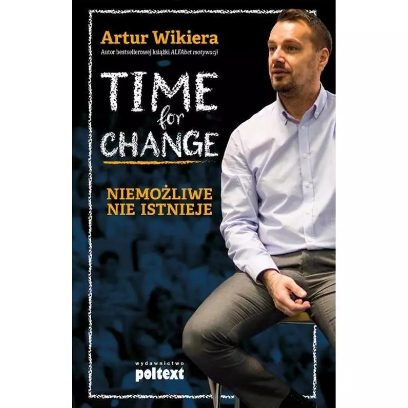 TIME FOR CHANGE NIEMOŻLIWE NIE ISTNIEJE Artur Wikiera - Poltext