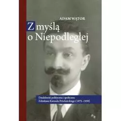 Z MYŚLĄ O NIEPODLEGŁEJ DZIAŁALNOŚĆ POLITYCZNA I SPOŁECZNA ZDZISŁAWA KONRADA PRÓCHNICKIEGO - Wydawnictwo Naukowe Uniw...