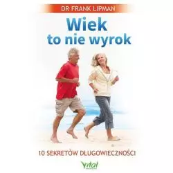 WIEK TO NIE WYROK 10 SEKRETÓW DŁUGOWIECZNOŚCI Frank Lipman - Vital