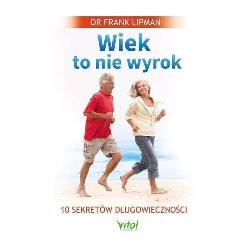 WIEK TO NIE WYROK 10 SEKRETÓW DŁUGOWIECZNOŚCI Frank Lipman - Vital