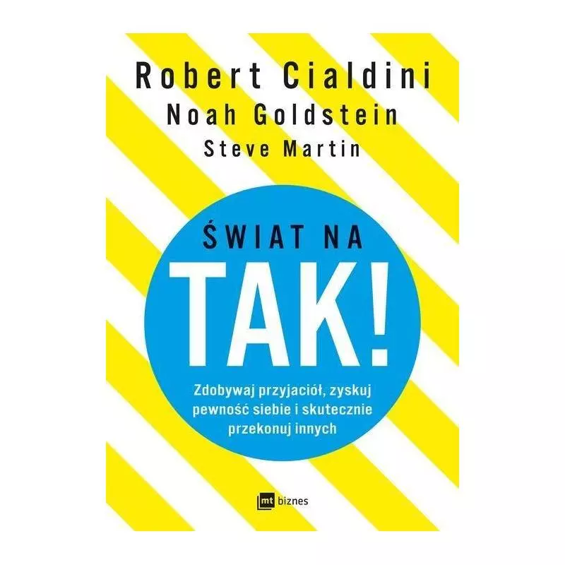 ŚWIAT NA TAK! ZDOBYWAJ PRZYJACIÓŁ, ZYSKUJ PEWNOŚĆ SIEBIE I SKUTECZNIE PRZEKONUJ INNYCH Noah Goldstein - MT Biznes