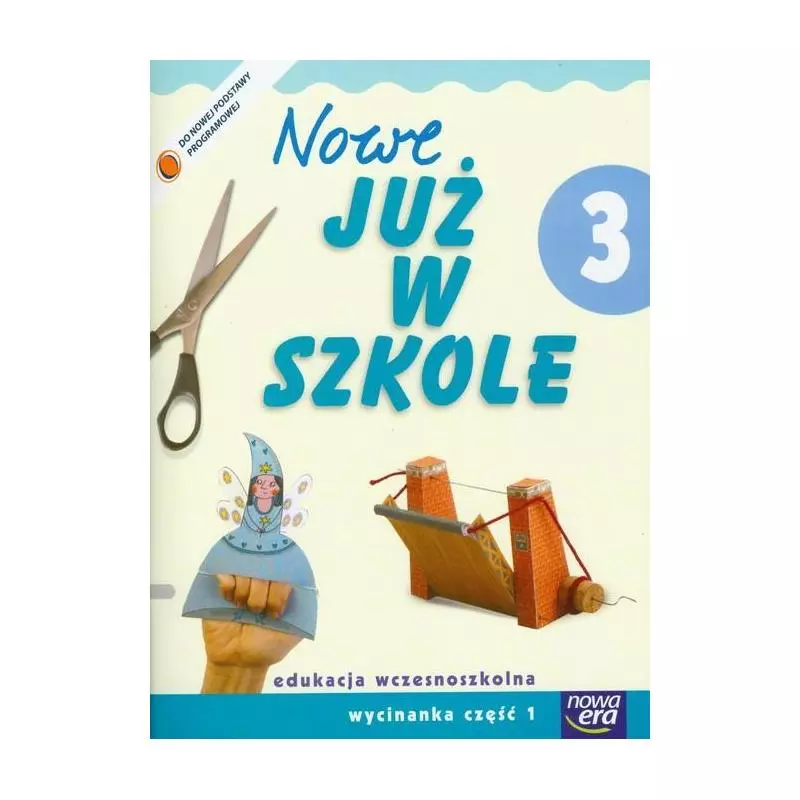 NOWE JUŻ W SZKOLE 3 WYCINANKA 1 EDUKACJA WCZESNOSZKOLNA - Nowa Era NOWE JUŻ W SZKOLE 3 WYCINANKA 1 EDUKACJA WCZESNOSZKOLNA - Nowa Era