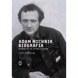 ADAM MICHNIK BIOGRAFIA WYMYŚLIĆ TO, CO POLITYCZNE Cyril Bouyeure - Wydawnictwo Literackie