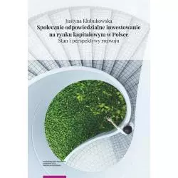 SPOŁECZNIE ODPOWIEDZIALNE INWESTOWANIE NA RYNKU KAPITAŁOWYM W POLSCE STAN I PERSPEKTYWY ROZWOJU Justyna Kłobukowska - Wyda...