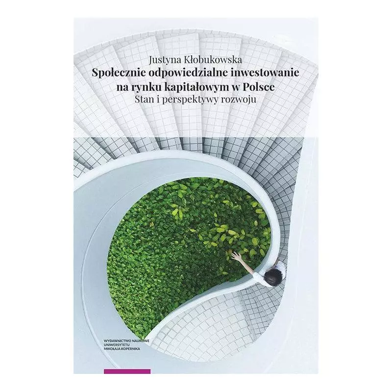 SPOŁECZNIE ODPOWIEDZIALNE INWESTOWANIE NA RYNKU KAPITAŁOWYM W POLSCE STAN I PERSPEKTYWY ROZWOJU Justyna Kłobukowska - Wyda...