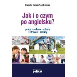 JAK I O CZYM PO ANGIELSKU PRACA. RODZINA. SZKOŁA. ZDROWIE. ZAKUPY Izabella Rodzik-Sambierska - Poltext