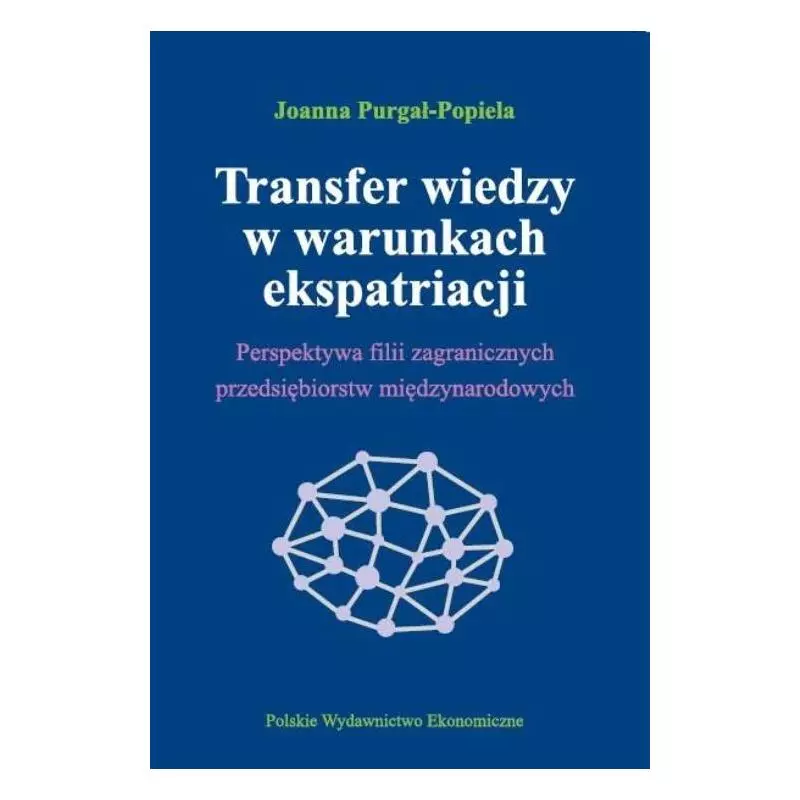 TRANSFER WIEDZY W WARUNKACH EKSPATRIACJI PERSPEKTYWA FILII ZAGRANICZNYCH PRZEDSIĘBIORSTW MIĘDZYNARODOWYCH Joanna Purgał-Po...