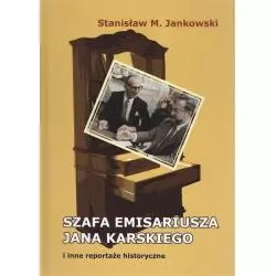 SZAFA EMISARIUSZA JANA KARSKIEGO I INNE REPORTAŻE HISTORYCZNE Stanisław Jankowski - Agent PR