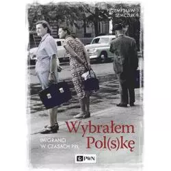 WYBRAŁEM POLSKĘ IMIGRANCI W PRL Przemysław Semczuk - PWN