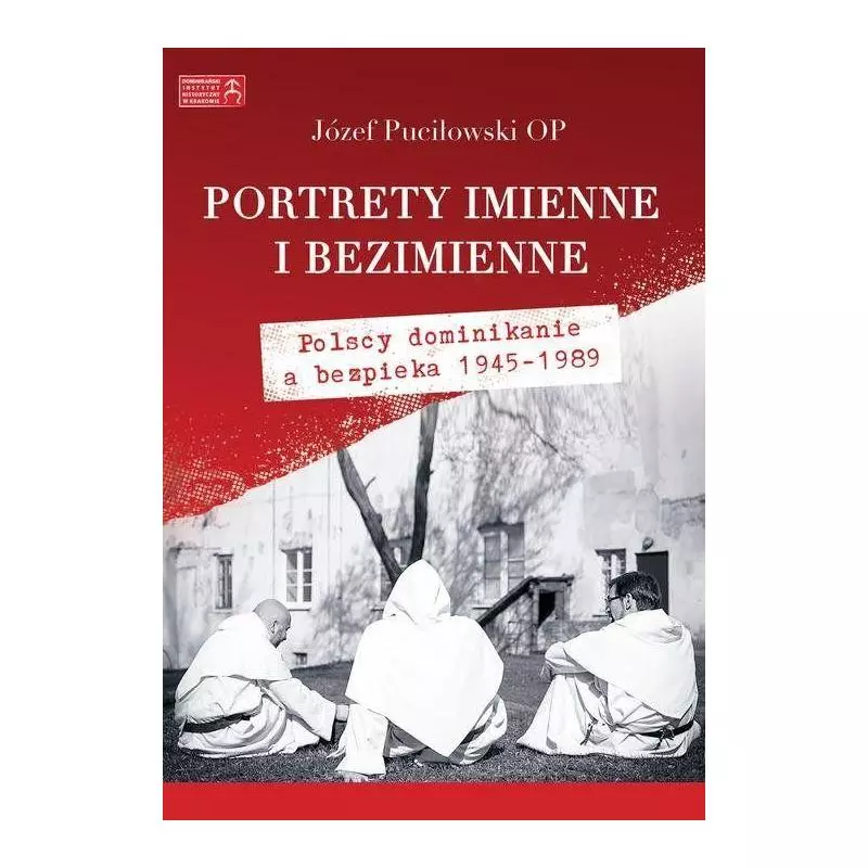 PORTRETY IMIENNE I BEZIMIENNE POLSCY DOMINIKANIE A BEZPIEKA 1945-1989 Józef Puciłowski - Esprit