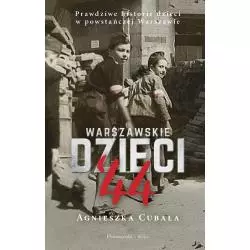 WARSZAWSKIE DZIECI 44. PRAWDZIWE HISTORIE DZIECI W POWSTAŃCZEJ WARSZAWIE - Prószyński
