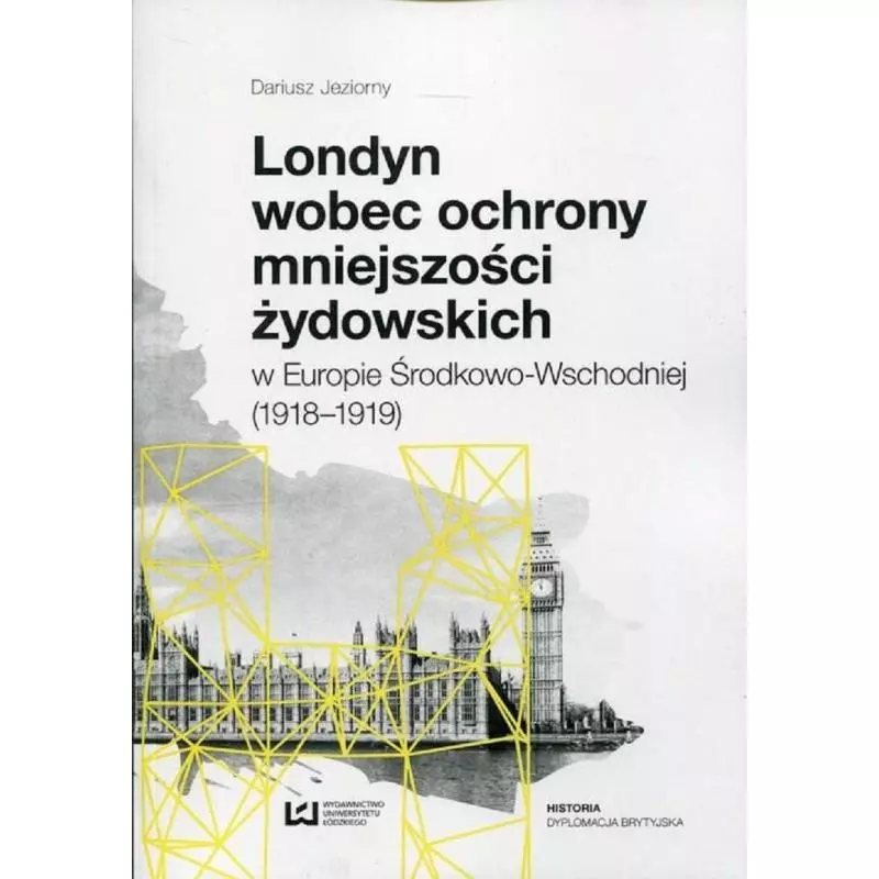 LONDYN WOBEC OCHRONY MNIEJSZOŚCI ŻYDOWSKICH W EUROPIE ŚRODKOWO-WCHODNIEJ (1918-1919) - Wydawnictwo Uniwersytetu Łódzkiego